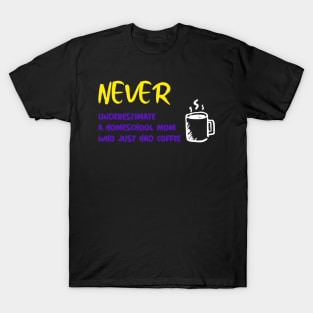 Never Underestimate a Homeschool Mom Who Just Had Coffee T-Shirt